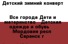 Детский зимний конверт - Все города Дети и материнство » Детская одежда и обувь   . Мордовия респ.,Саранск г.